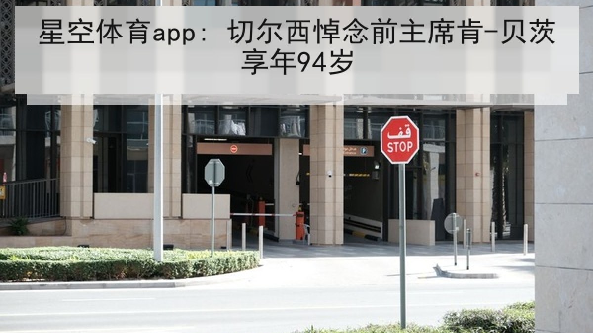 星空体育app: 切尔西悼念前主席肯-贝茨享年94岁 星空体育app: 切尔西悼念前主席肯-贝茨享年94岁