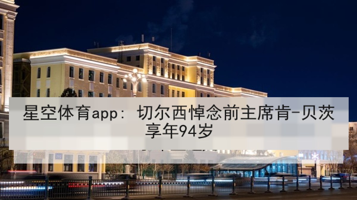 星空体育app: 切尔西悼念前主席肯-贝茨享年94岁