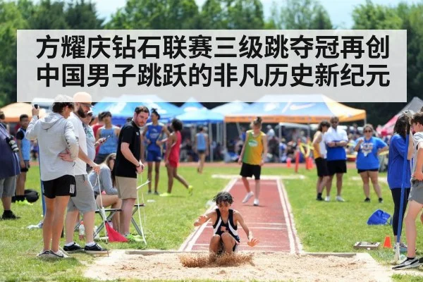 方耀庆钻石联赛三级跳夺冠再创中国男子跳跃的非凡历史新纪元