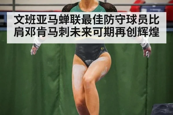 文班亚马蝉联最佳防守球员比肩邓肯马刺未来可期再创辉煌